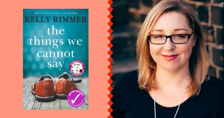 Blood, Sweat, Tears and Wisdom: Kelly Rimmer on how her family story inspired The Things We Cannot Say
