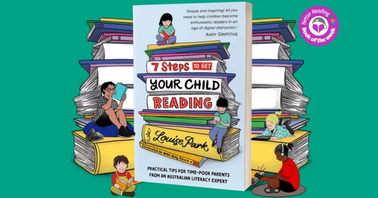 The Single Most Important Thing We Can Teach Our Kids: Review of 7 Steps to Get Your Child Reading by Louise Park